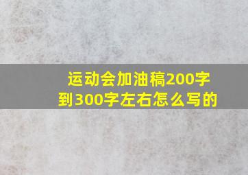 运动会加油稿200字到300字左右怎么写的