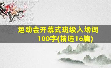 运动会开幕式班级入场词100字(精选16篇)