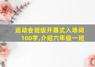 运动会班级开幕式入场词100字,介绍六年级一班