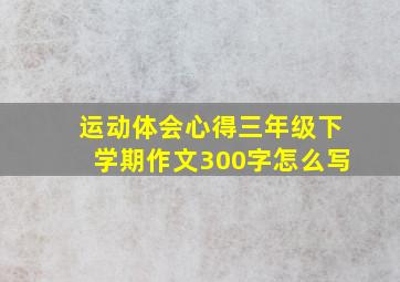 运动体会心得三年级下学期作文300字怎么写