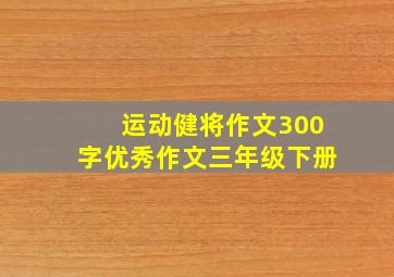 运动健将作文300字优秀作文三年级下册