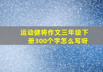 运动健将作文三年级下册300个字怎么写呀