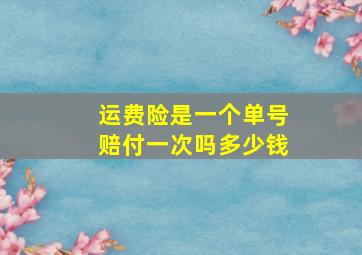 运费险是一个单号赔付一次吗多少钱