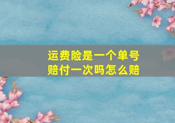 运费险是一个单号赔付一次吗怎么赔