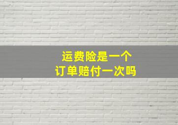 运费险是一个订单赔付一次吗