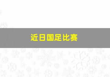 近日国足比赛