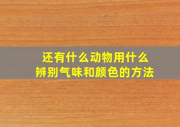 还有什么动物用什么辨别气味和颜色的方法