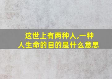 这世上有两种人,一种人生命的目的是什么意思