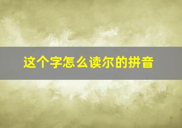 这个字怎么读尔的拼音