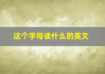 这个字母读什么的英文