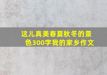 这儿真美春夏秋冬的景色300字我的家乡作文