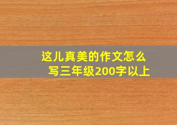 这儿真美的作文怎么写三年级200字以上