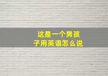 这是一个男孩子用英语怎么说