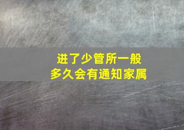 进了少管所一般多久会有通知家属