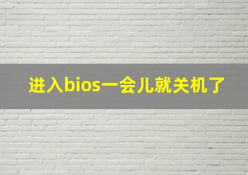 进入bios一会儿就关机了