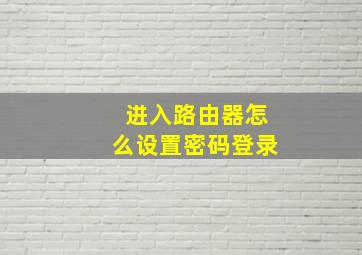 进入路由器怎么设置密码登录