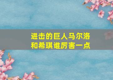 进击的巨人马尔洛和希琪谁厉害一点