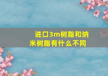 进口3m树脂和纳米树脂有什么不同