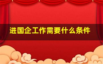 进国企工作需要什么条件