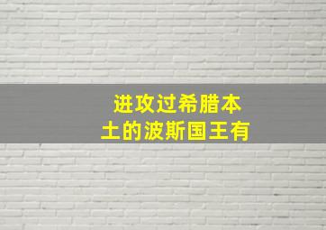 进攻过希腊本土的波斯国王有