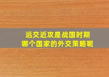 远交近攻是战国时期哪个国家的外交策略呢