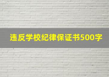 违反学校纪律保证书500字