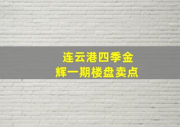 连云港四季金辉一期楼盘卖点