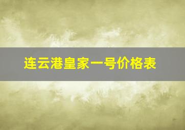 连云港皇家一号价格表