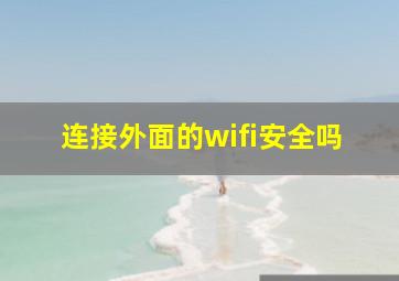 连接外面的wifi安全吗