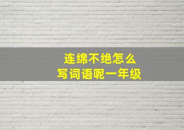 连绵不绝怎么写词语呢一年级