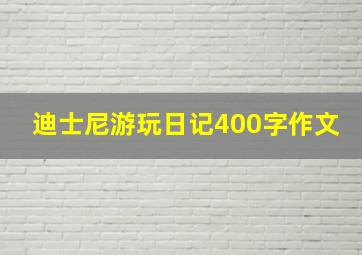 迪士尼游玩日记400字作文