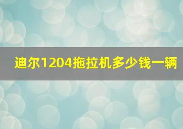 迪尔1204拖拉机多少钱一辆