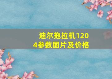 迪尔拖拉机1204参数图片及价格