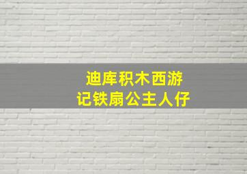 迪库积木西游记铁扇公主人仔