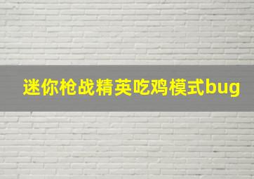 迷你枪战精英吃鸡模式bug