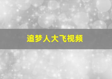 追梦人大飞视频