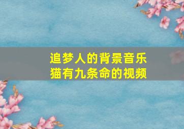 追梦人的背景音乐猫有九条命的视频