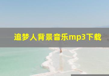 追梦人背景音乐mp3下载