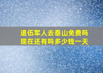 退伍军人去泰山免费吗现在还有吗多少钱一天