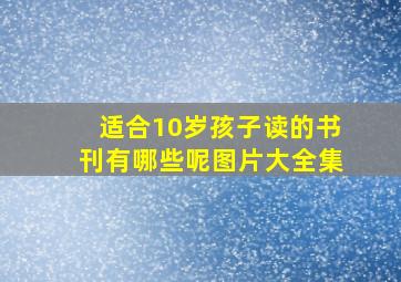 适合10岁孩子读的书刊有哪些呢图片大全集