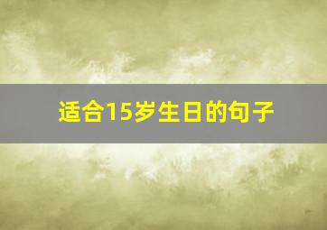 适合15岁生日的句子