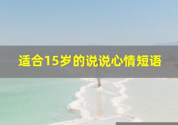 适合15岁的说说心情短语