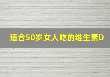 适合50岁女人吃的维生素D