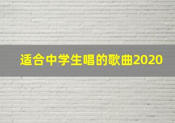 适合中学生唱的歌曲2020