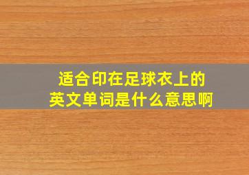 适合印在足球衣上的英文单词是什么意思啊