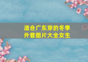 适合广东穿的冬季外套图片大全女生