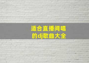 适合直播间唱的dj歌曲大全