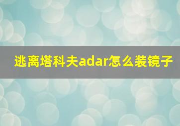 逃离塔科夫adar怎么装镜子