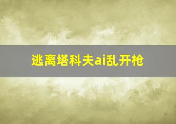 逃离塔科夫ai乱开枪