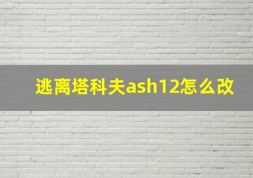 逃离塔科夫ash12怎么改